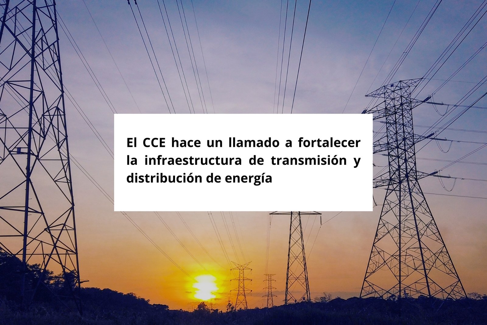 El CCE hace un llamado a fortalecer la infraestructura de transmisión y