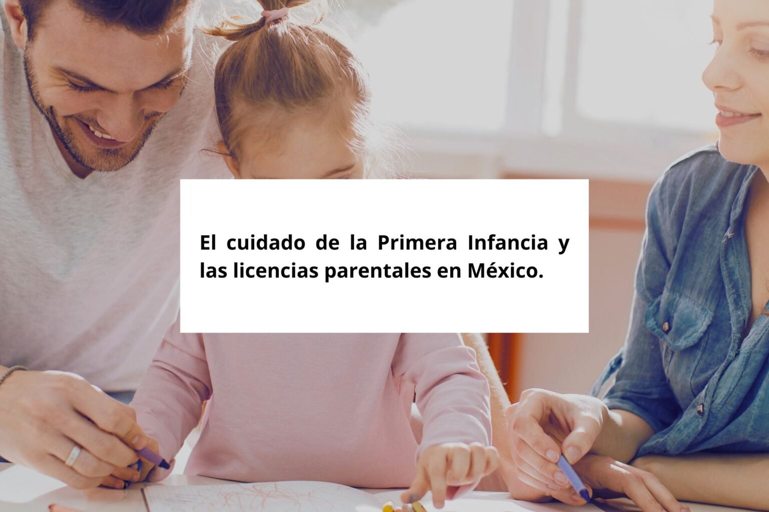 El cuidado de la primera infancia y las licencias parentales en México ...